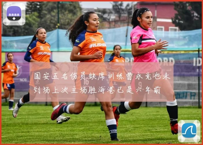 国安五名伤员缺席训练曹永竞也未到场上次主场胜海港已是六年前